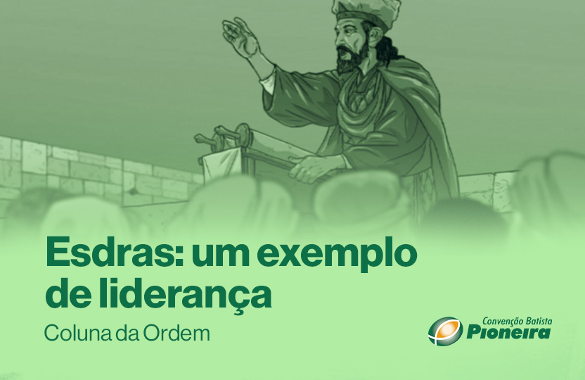 Esdras: um exemplo de liderança